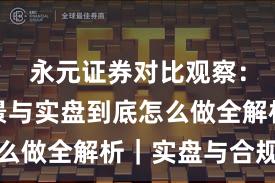 永元证券对比观察：平台前景与实盘到底怎么做全解析｜实盘与合规版