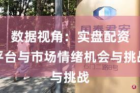 数据视角：实盘配资平台与市场情绪机会与挑战