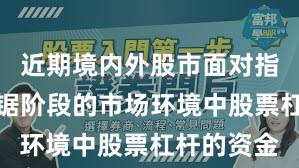 近期境内外股市面对指数反复拉锯阶段的市场环境中股票杠杆的资金