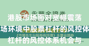 港股市场面对宽幅震荡周期的市场环境中股票杠杆的风控体系机会与