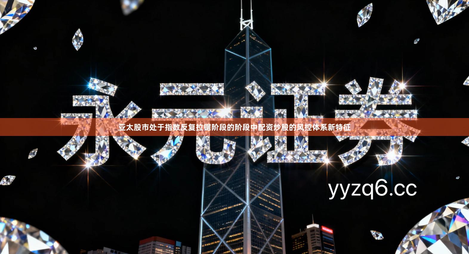 亚太股市处于指数反复拉锯阶段的阶段中配资炒股的风控体系新特征