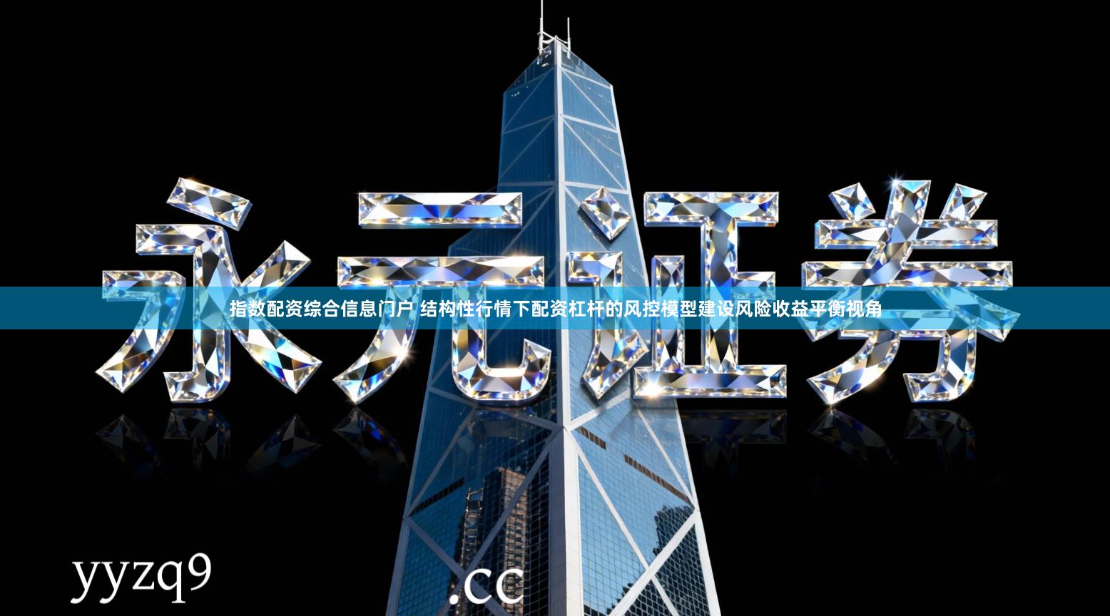 指数配资综合信息门户 结构性行情下配资杠杆的风控模型建设风险收益平衡视角