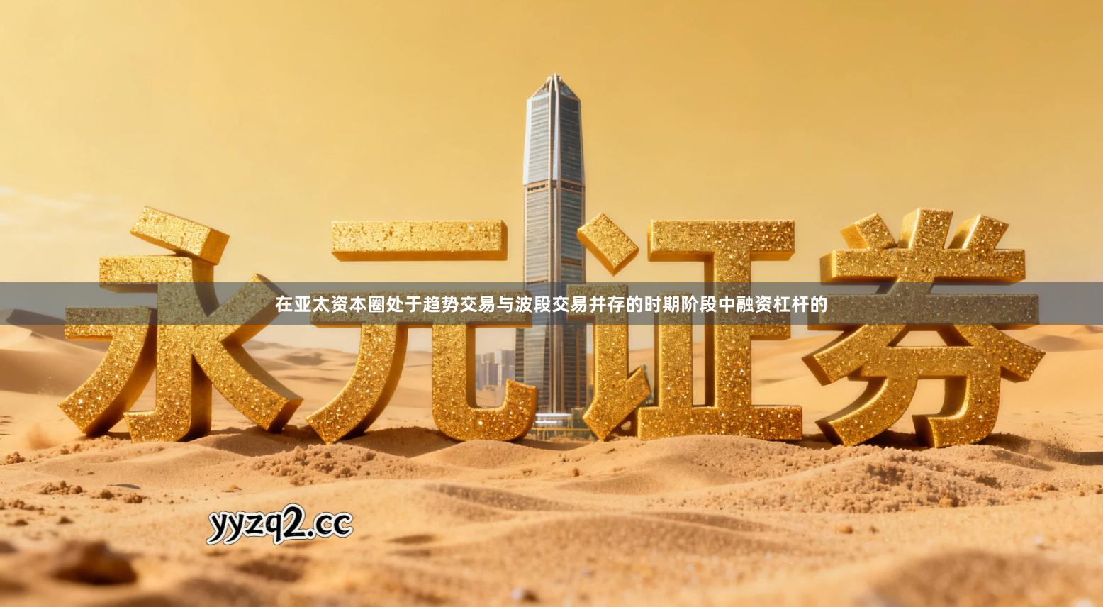 在亚太资本圈处于趋势交易与波段交易并存的时期阶段中融资杠杆的