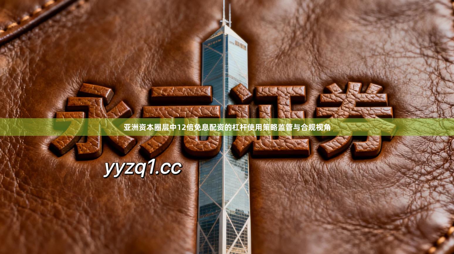 亚洲资本圈层中12倍免息配资的杠杆使用策略监管与合规视角