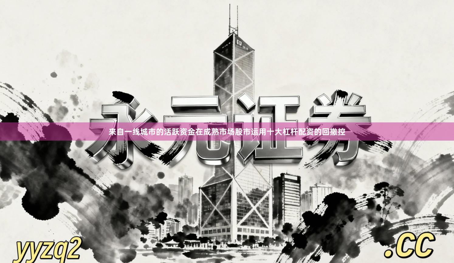 来自一线城市的活跃资金在成熟市场股市运用十大杠杆配资的回撤控