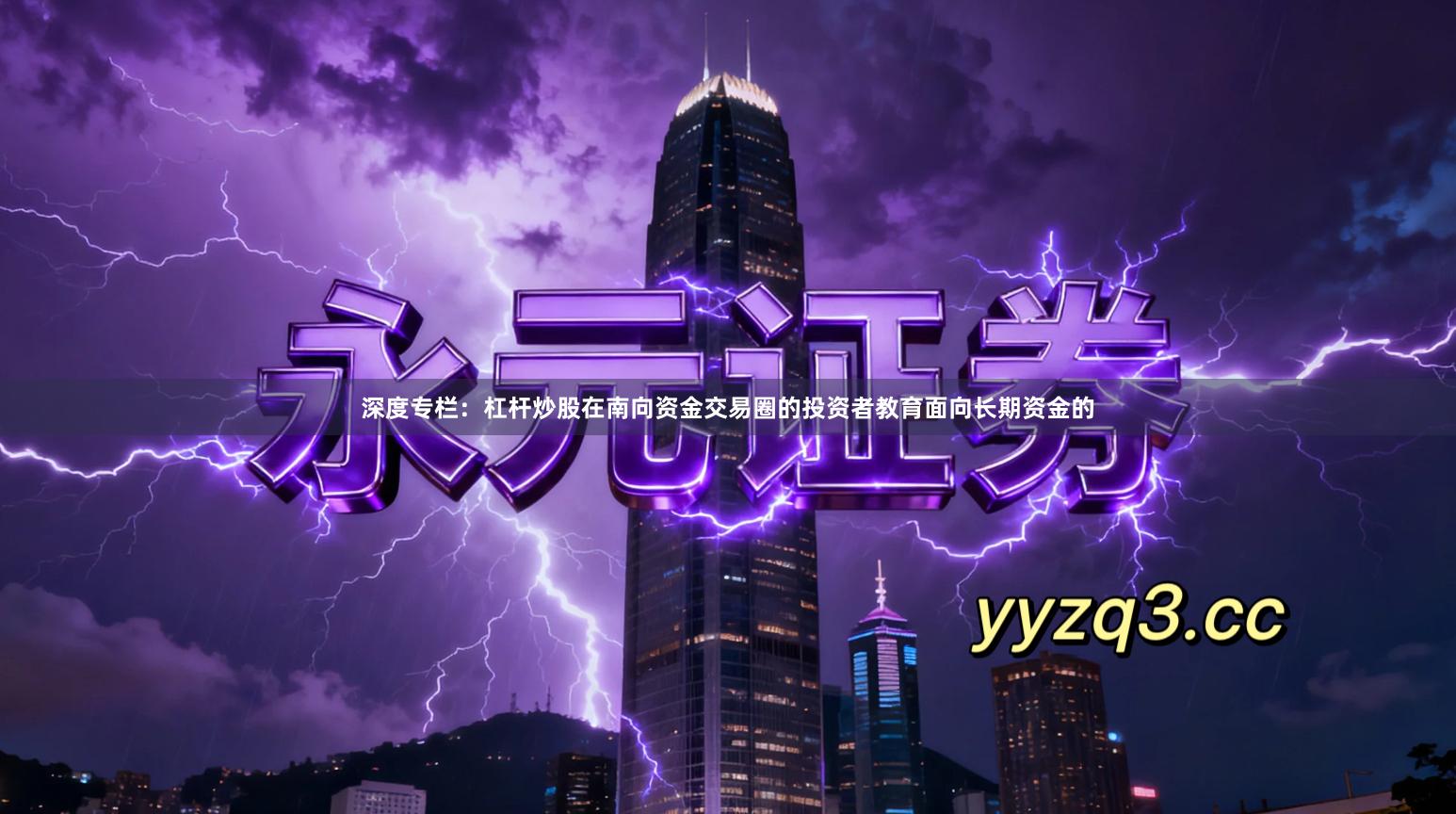 深度专栏：杠杆炒股在南向资金交易圈的投资者教育面向长期资金的