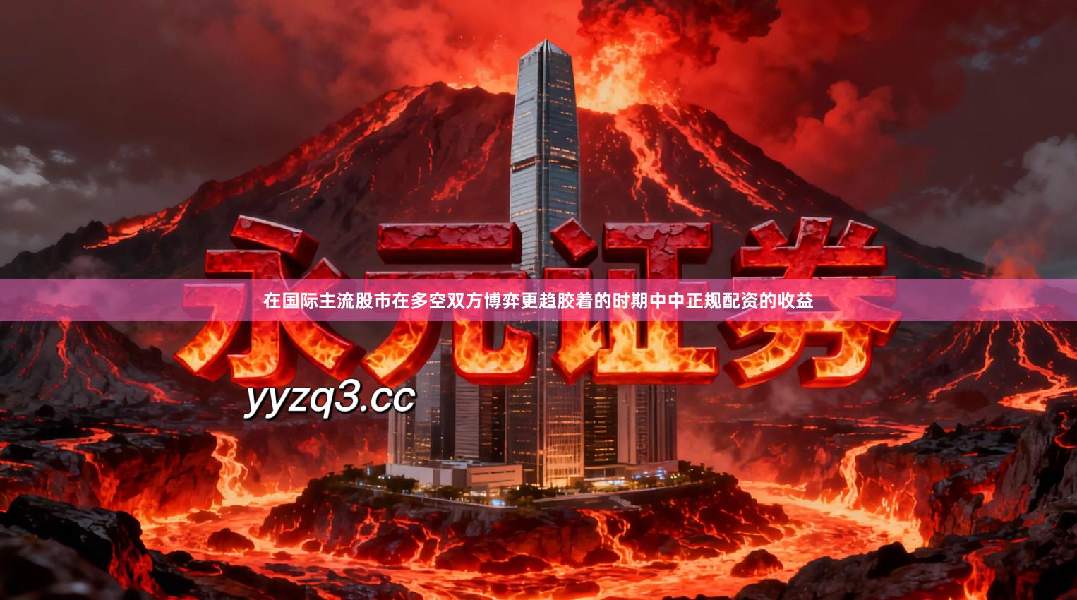 在国际主流股市在多空双方博弈更趋胶着的时期中中正规配资的收益