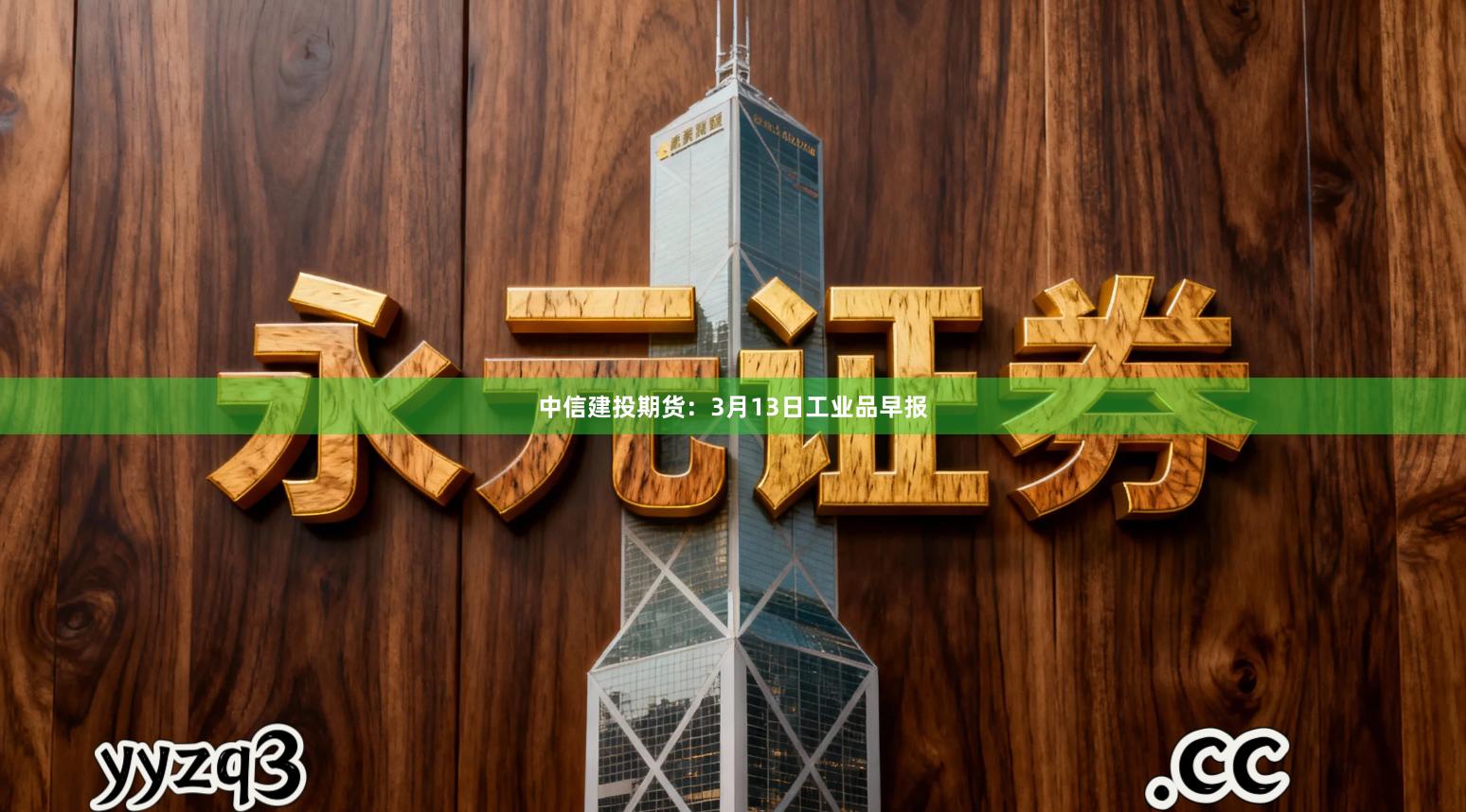 中信建投期货：3月13日工业品早报